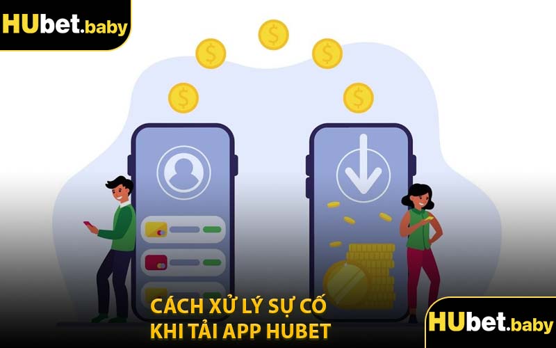 Cách Xử Lý Sự Cố Khi Tải App Hubet